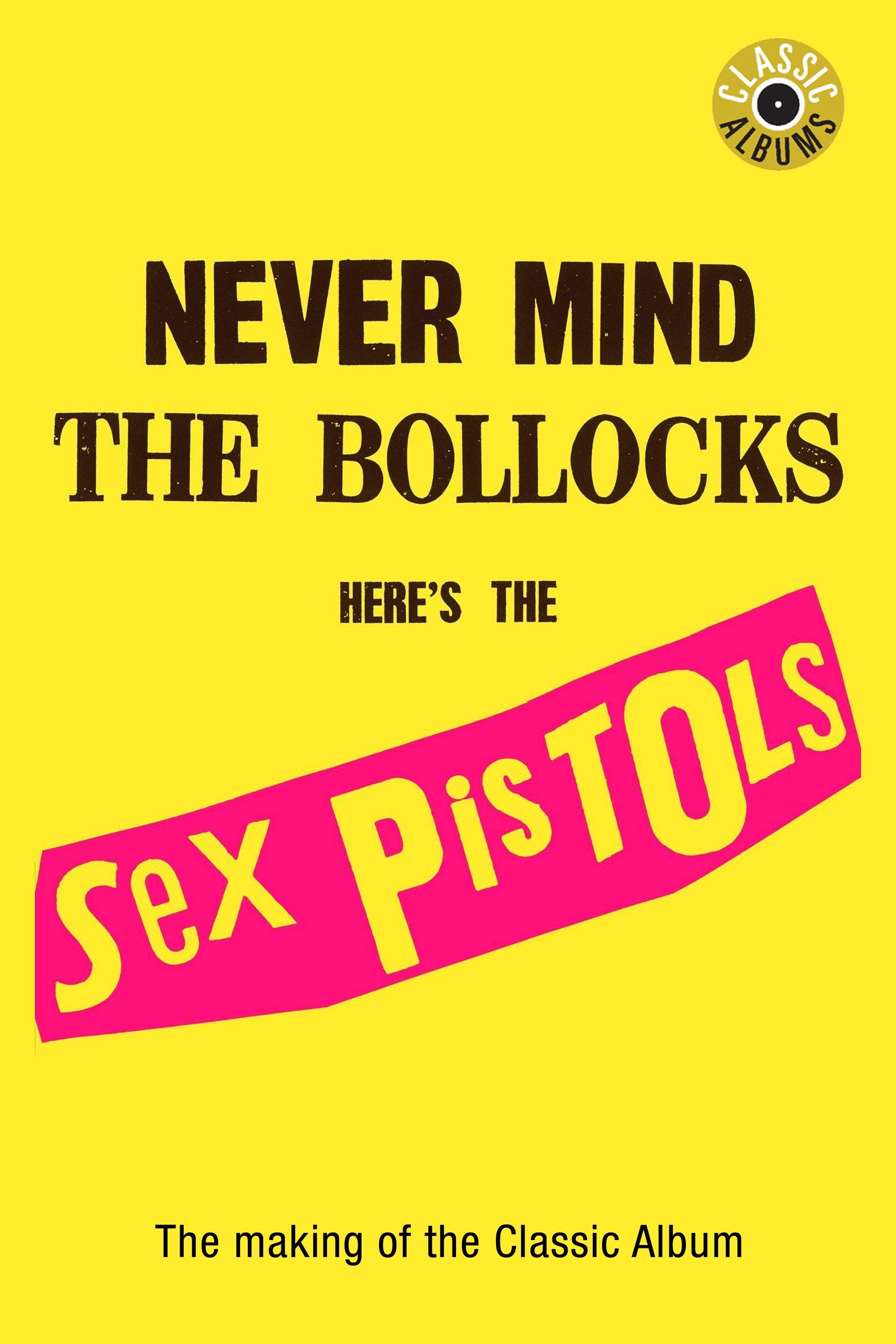 Poster of the movie Classic Albums: Sex Pistols - Never Mind The Bollocks, Here's The Sex Pistols